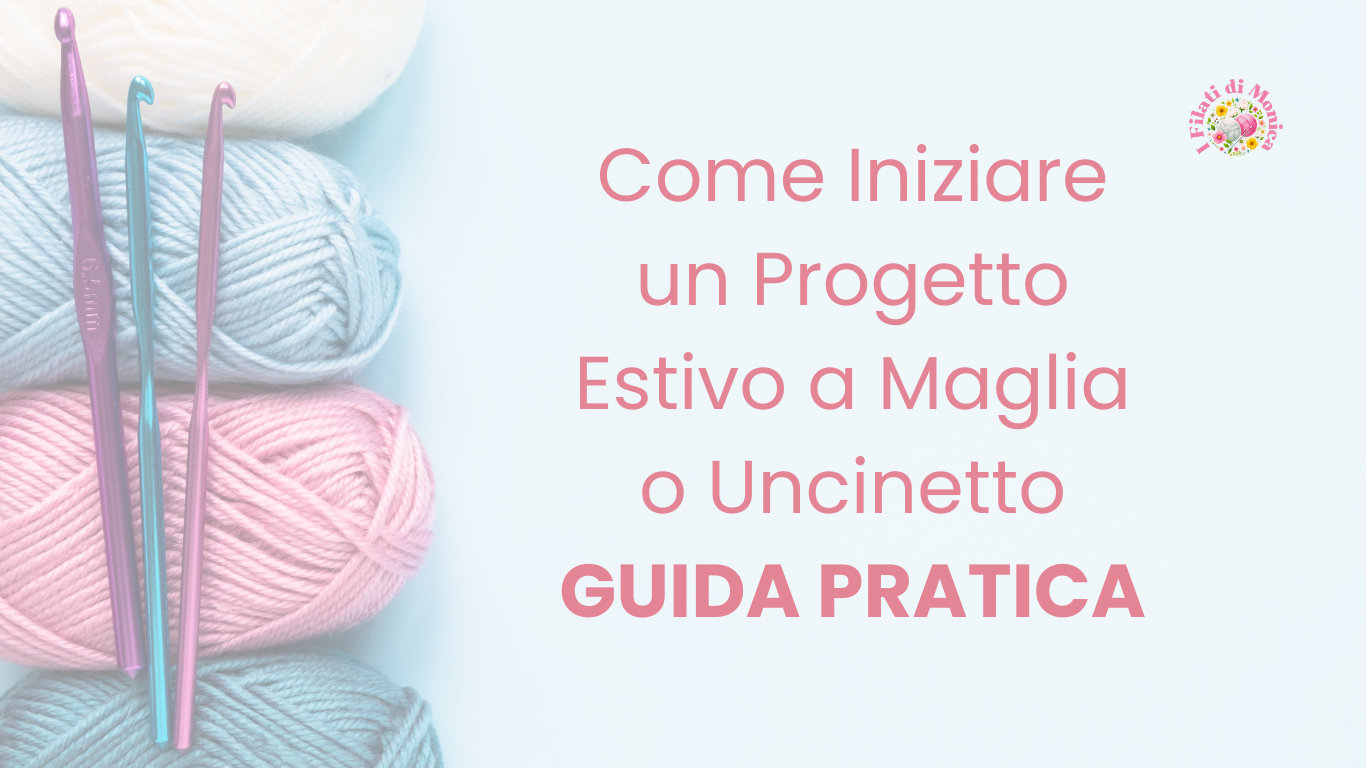 🧵 Come Iniziare un Progetto Estivo a Maglia o Uncinetto: Guida per Principianti